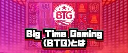 Big Time Gaming BTGとは